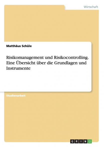 Risikomanagement und Risikocontrolling. Eine Übersicht über die Grundlagen und Instrumente