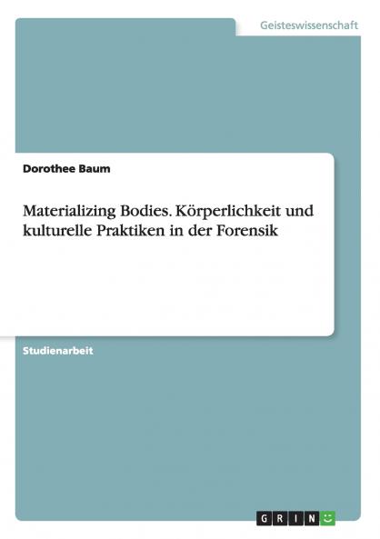 Materializing Bodies. Körperlichkeit und kulturelle Praktiken in der Forensik