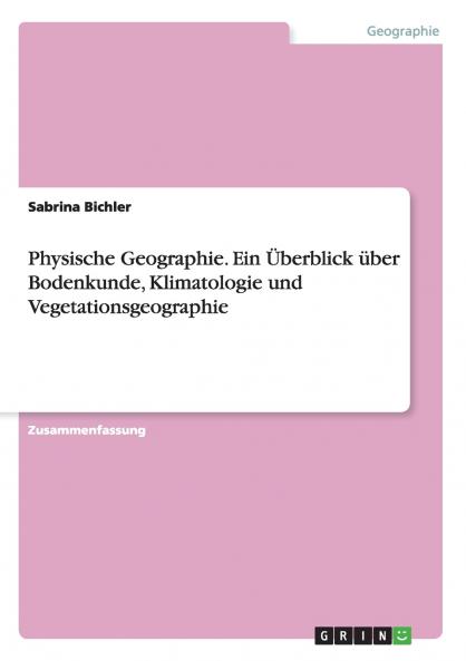 Physische Geographie. Ein ��berblick ��ber Bodenkunde Klimatologie und Vegetationsgeographie