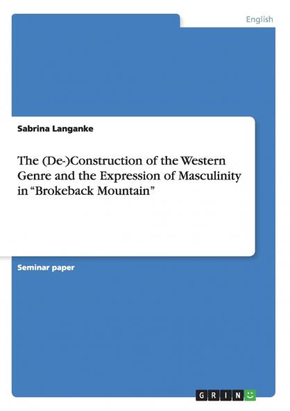 The (De-)Construction of the Western Genre and the Expression of Masculinity in Brokeback Mountain
