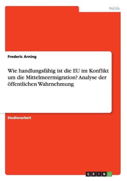 Wie handlungsf��hig ist die EU im Konflikt um die Mittelmeermigration? Analyse der ��ffentlichen Wahrnehmung