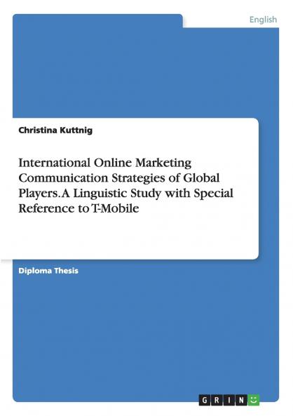International Online Marketing Communication Strategies of Global Players. A Linguistic Study with Special Reference to T-Mobile