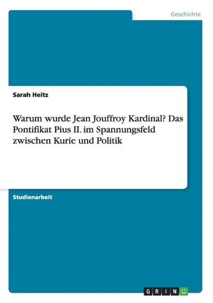 Warum wurde Jean Jouffroy Kardinal? Das Pontifikat Pius II. im Spannungsfeld zwischen Kurie und Politik