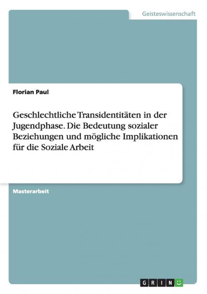Geschlechtliche Transidentitäten in der Jugendphase. Die Bedeutung sozialer Beziehungen und mögliche Implikationen für die Soziale Arbeit