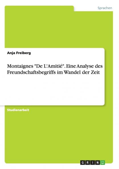 Montaignes De L'Amitié.  Eine Analyse des Freundschaftsbegriffs im Wandel der Zeit