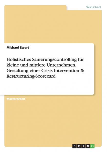 Holistisches Sanierungscontrolling für kleine und mittlere Unternehmen. Gestaltung einer Crisis Intervention & Restructuring-Scorecard