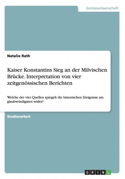 Kaiser Konstantins Sieg an der Milvischen Brücke. Interpretation von vier zeitgenössischen Berichten