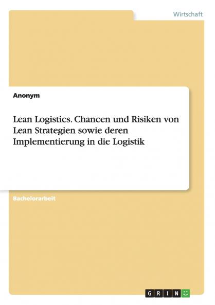 Lean Logistics. Chancen und Risiken von Lean Strategien sowie deren Implementierung in die Logistik