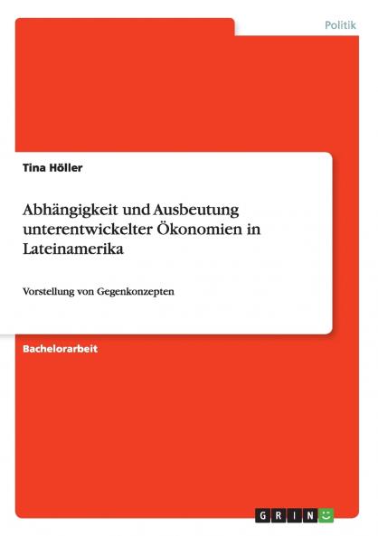 Abhängigkeit und Ausbeutung unterentwickelter Ökonomien in Lateinamerika: Vorstellung von Gegenkonzepten (German Edition)