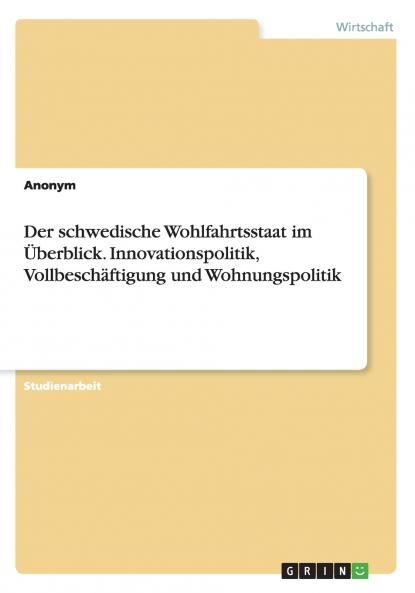 Der schwedische Wohlfahrtsstaat im Überblick. Innovationspolitik Vollbeschäftigung und Wohnungspolitik
