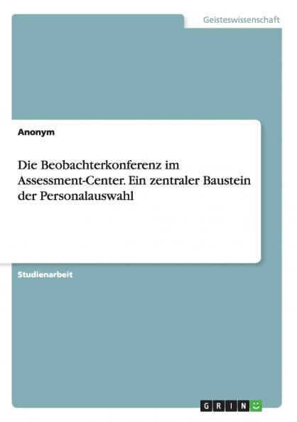 Die Beobachterkonferenz im Assessment-Center. Ein zentraler Baustein der Personalauswahl