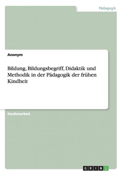 Bildung Bildungsbegriff Didaktik und Methodik in der Pädagogik der frühen Kindheit