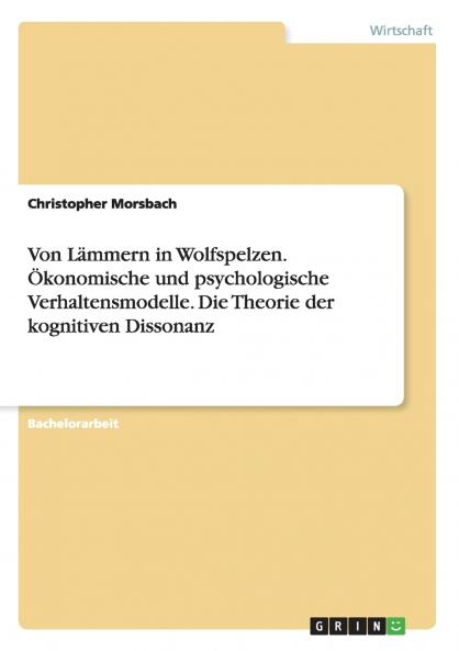 Von Lämmern in Wolfspelzen. Ökonomische und psychologische Verhaltensmodelle. Die Theorie der kognitiven Dissonanz