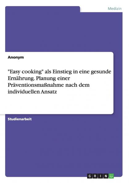 Easy cooking als Einstieg in eine gesunde Ernährung. Planung einer Präventionsmaßnahme nach dem individuellen Ansatz