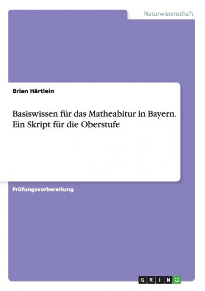Basiswissen für das Matheabitur in Bayern. Ein Skript für die Oberstufe (German Edition)