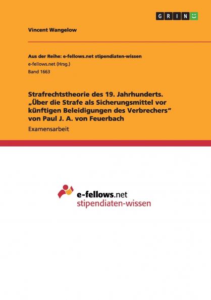 Strafrechtstheorie des 19. Jahrhunderts. „Über die Strafe als Sicherungsmittel vor künftigen Beleidigungen des Verbrechers von Paul J. A. von Feuerbach