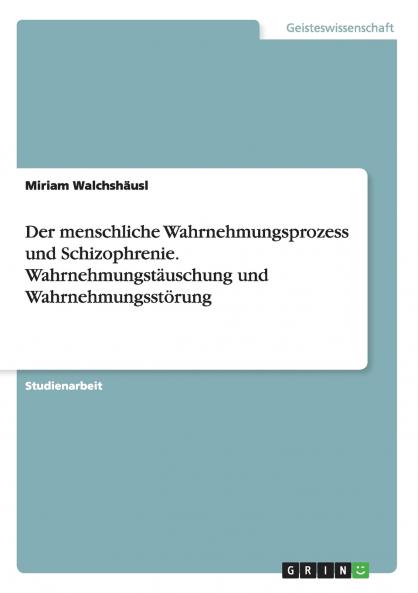 Der menschliche Wahrnehmungsprozess und Schizophrenie. Wahrnehmungstäuschung und Wahrnehmungsstörung