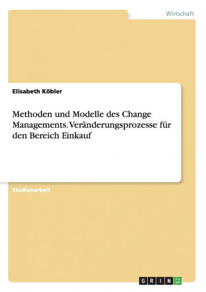 Methoden und Modelle des Change Managements. Veränderungsprozesse für den Bereich Einkauf