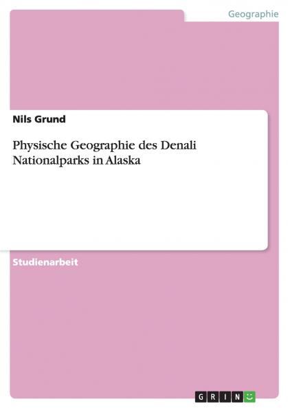 Physische Geographie des Denali Nationalparks in Alaska