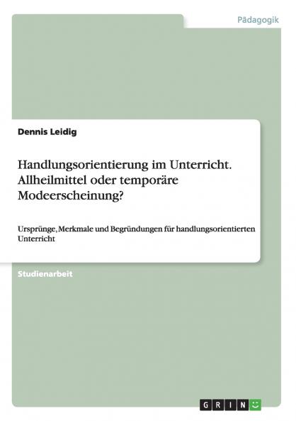 Handlungsorientierung im Unterricht. Allheilmittel oder temporäre Modeerscheinung?