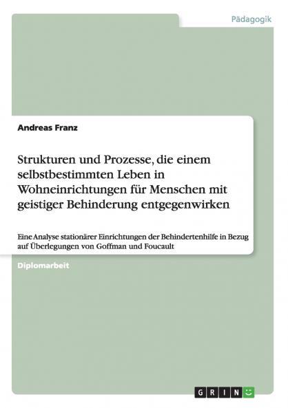 Strukturen und Prozesse die einem selbstbestimmten Leben in Wohneinrichtungen für Menschen mit geistiger Behinderung entgegenwirken