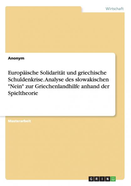 Europäische Solidarität und griechische Schuldenkrise. Analyse des slowakischen Nein zur Griechenlandhilfe anhand der Spieltheorie