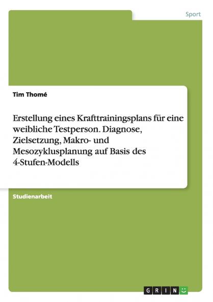 Erstellung eines Krafttrainingsplans für eine weibliche Testperson. Diagnose Zielsetzung Makro- und Mesozyklusplanung auf Basis des 4-Stufen-Modells
