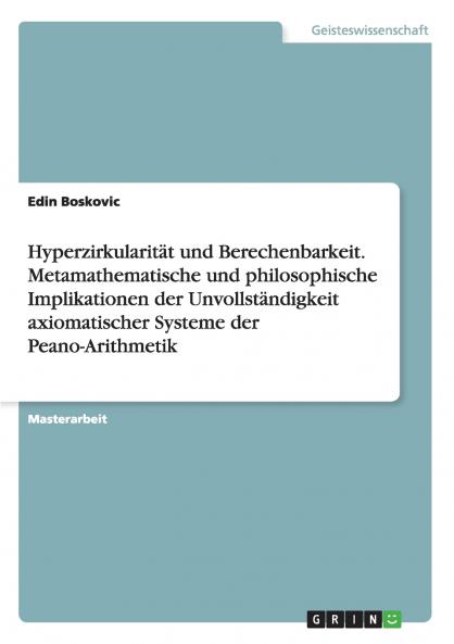 Hyperzirkularität und Berechenbarkeit. Metamathematische und philosophische Implikationen der Unvollständigkeit axiomatischer Systeme der Peano-Arithmetik