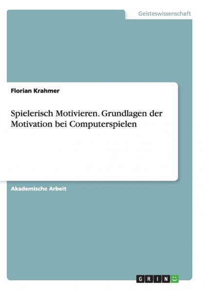 Spielerisch Motivieren. Grundlagen der Motivation bei Computerspielen