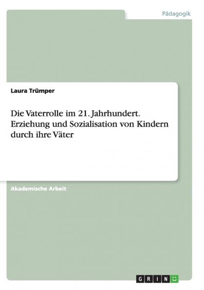 Die Vaterrolle im 21. Jahrhundert. Erziehung und Sozialisation von Kindern durch ihre Väter (German Edition)
