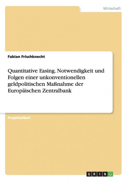 Quantitative Easing. Notwendigkeit und Folgen einer unkonventionellen geldpolitischen  Maßnahme der Europäischen Zentralbank