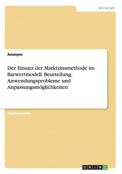 Der Einsatz der Marktzinsmethode im Barwertmodell. Beurteilung Anwendungsprobleme und Anpassungsmöglichkeiten