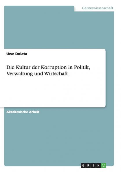 Die Kultur der Korruption in Politik Verwaltung und Wirtschaft