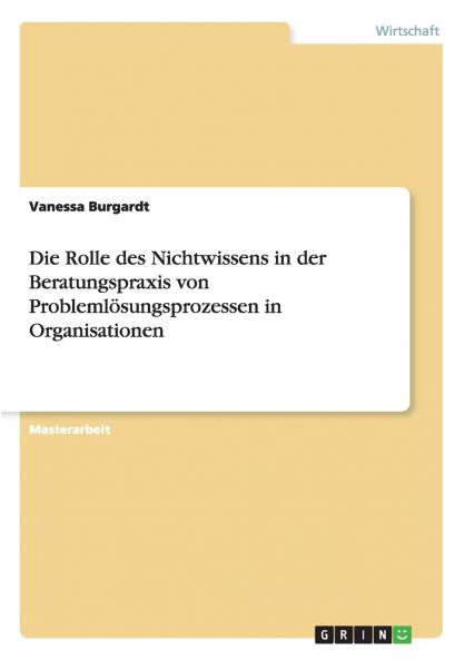 Die Rolle des Nichtwissens in der Beratungspraxis von Problemlösungsprozessen in Organisationen