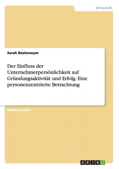 Der Einfluss der Unternehmerpersönlichkeit auf Gründungsaktivität und Erfolg. Eine personenzentrierte Betrachtung