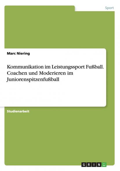 Kommunikation im Leistungssport Fu��ball. Coachen und Moderieren im Juniorenspitzenfu��ball