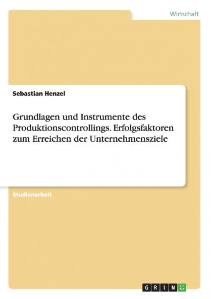 Grundlagen und Instrumente des Produktionscontrollings. Erfolgsfaktoren zum Erreichen der Unternehmensziele