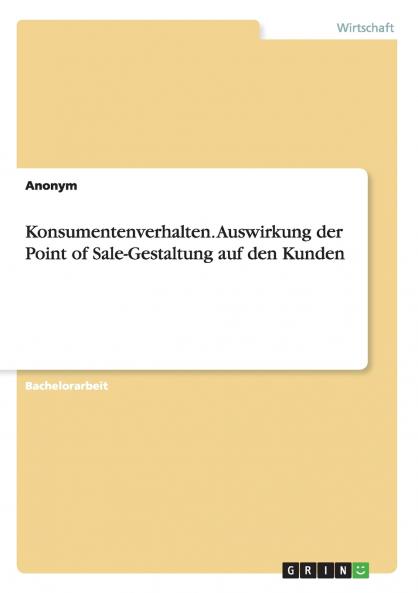 Konsumentenverhalten. Auswirkung der Point of Sale-Gestaltung auf den Kunden