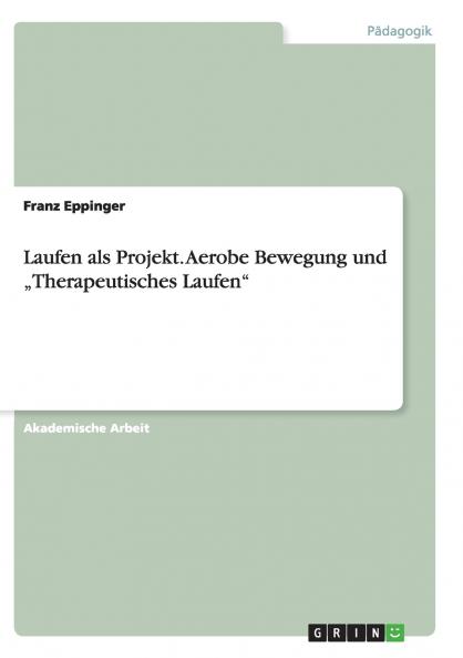 Laufen als Projekt. Aerobe Bewegung und „Therapeutisches Laufen