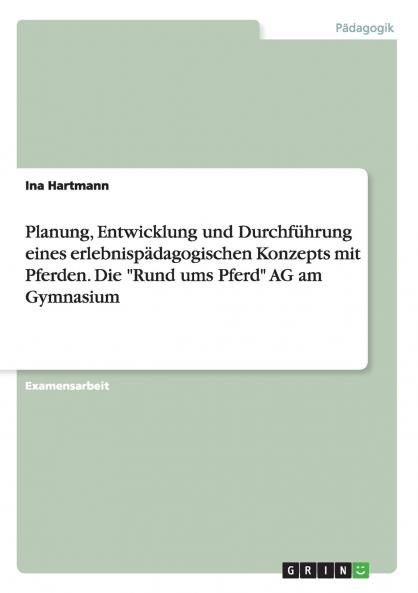 Planung Entwicklung und Durchführung eines erlebnispädagogischen Konzepts mit Pferden. Die Rund ums Pferd AG am Gymnasium