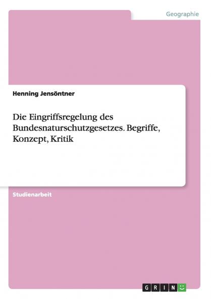 Die Eingriffsregelung des Bundesnaturschutzgesetzes. Begriffe Konzept Kritik