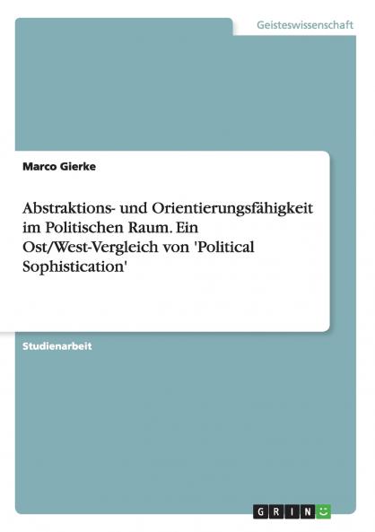 Abstraktions- und Orientierungsfähigkeit im Politischen Raum. Ein Ost/West-Vergleich von 'Political Sophistication'