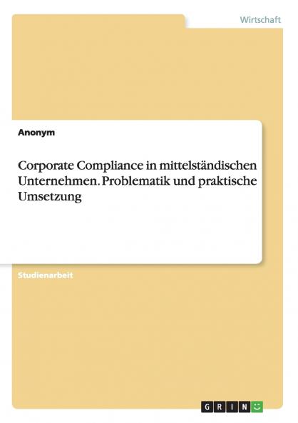 Corporate Compliance in mittelständischen Unternehmen. Problematik und praktische Umsetzung