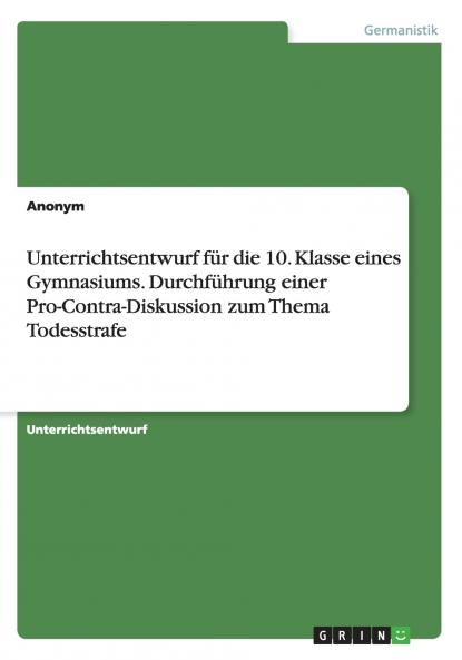 Unterrichtsentwurf f��r die 10. Klasse eines Gymnasiums. Durchf��hrung einer Pro-Contra-Diskussion zum Thema Todesstrafe