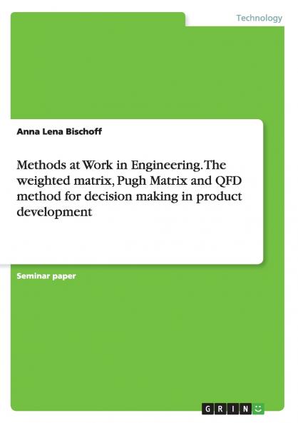 Methods at Work in Engineering. The weighted matrix Pugh Matrix and QFD method for decision making in product development