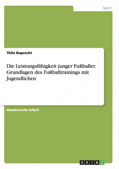 Die Leistungsfähigkeit junger Fußballer. Grundlagen des Fußballtrainings mit Jugendlichen
