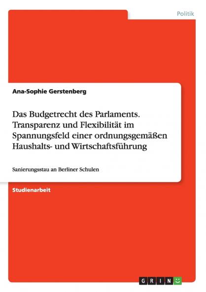 Das Budgetrecht des Parlaments. Transparenz und Flexibilität im Spannungsfeld einer ordnungsgemäßen Haushalts- und Wirtschaftsführung