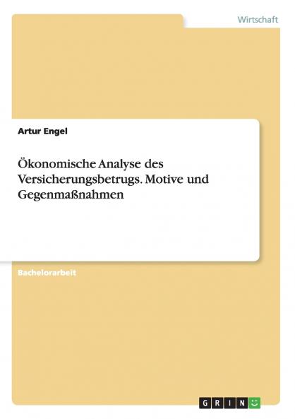 Ökonomische Analyse des Versicherungsbetrugs. Motive und Gegenmaßnahmen