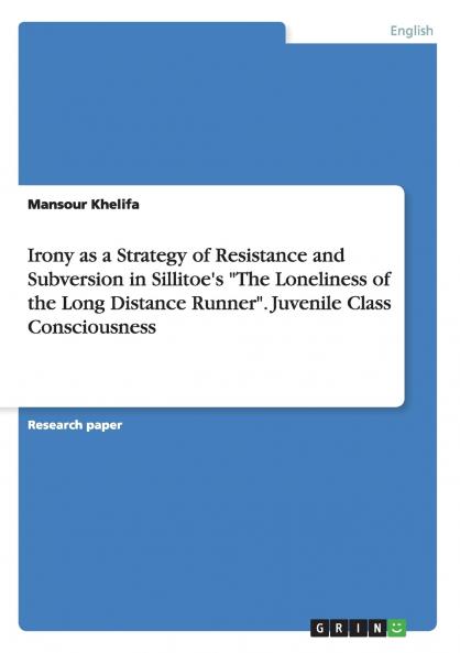 Irony as a Strategy of Resistance and Subversion in Sillitoe's The Loneliness of the Long Distance Runner. Juvenile Class Consciousness