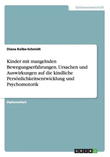 Kinder mit mangelnden Bewegungserfahrungen. Ursachen und Auswirkungen auf die kindliche Persönlichkeitsentwicklung und Psychomotorik